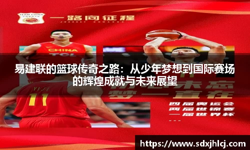 易建联的篮球传奇之路：从少年梦想到国际赛场的辉煌成就与未来展望