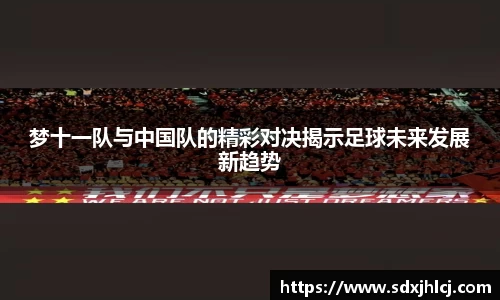 梦十一队与中国队的精彩对决揭示足球未来发展新趋势