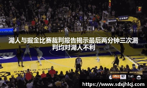 湖人与掘金比赛裁判报告揭示最后两分钟三次漏判均对湖人不利